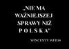 Nie ma waniejszej sprawy ni POLSKA